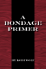 A Bondage Primer by Kodi Wolf